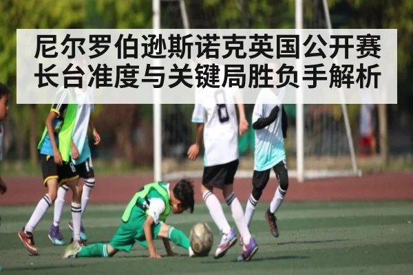尼尔罗伯逊斯诺克英国公开赛长台准度与关键局胜负手解析